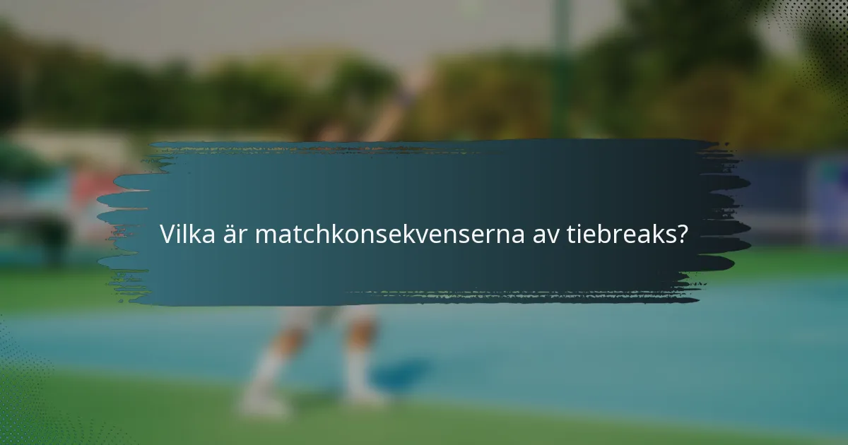 Vilka är matchkonsekvenserna av tiebreaks?