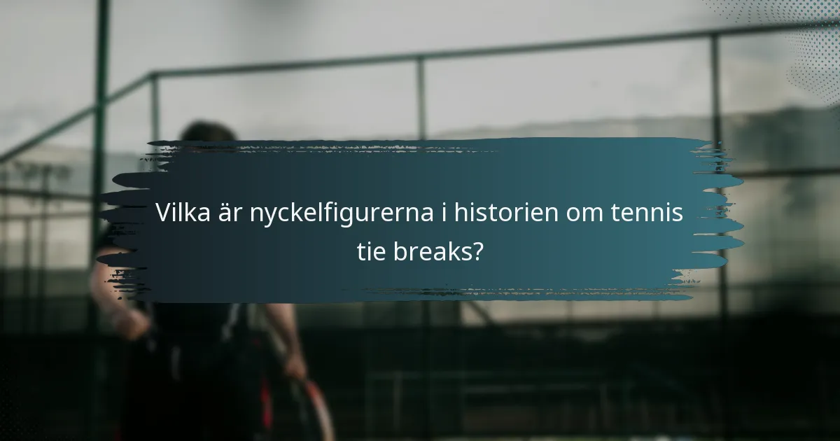 Vilka är nyckelfigurerna i historien om tennis tie breaks?