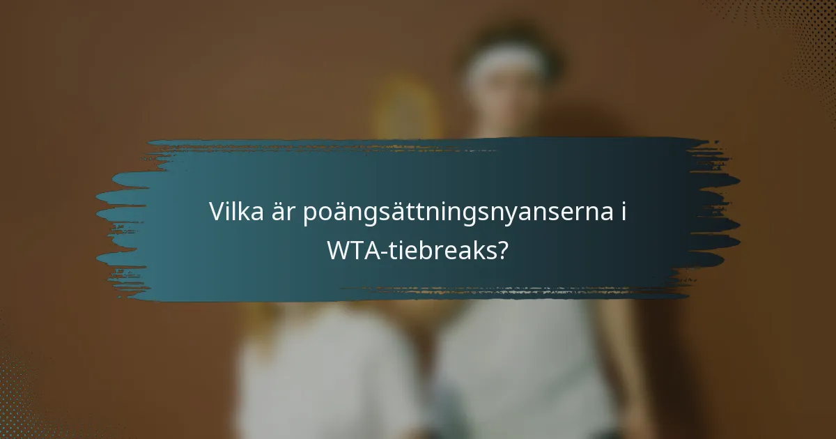 Vilka är poängsättningsnyanserna i WTA-tiebreaks?