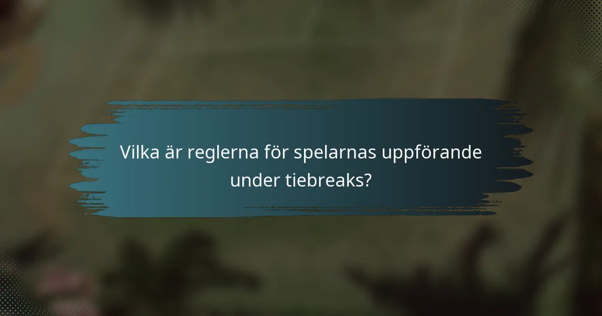 Vilka är reglerna för spelarnas uppförande under tiebreaks?