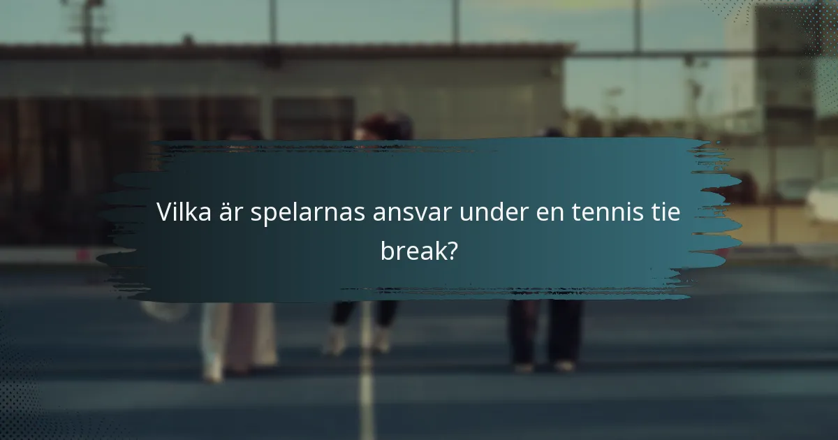 Vilka är spelarnas ansvar under en tennis tie break?