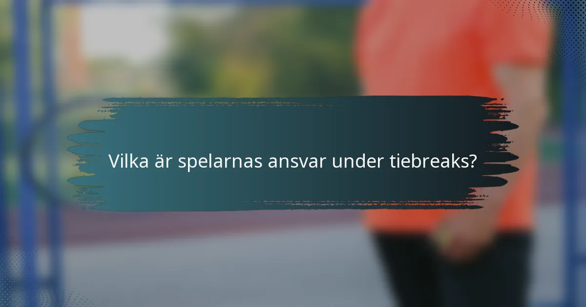 Vilka är spelarnas ansvar under tiebreaks?