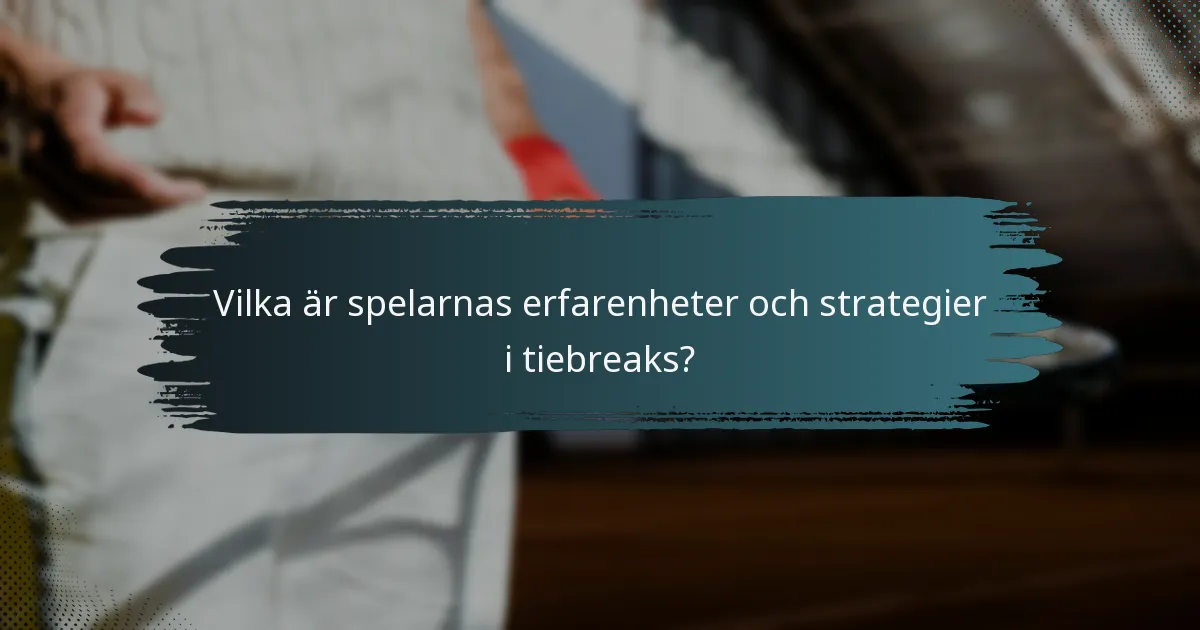 Vilka är spelarnas erfarenheter och strategier i tiebreaks?