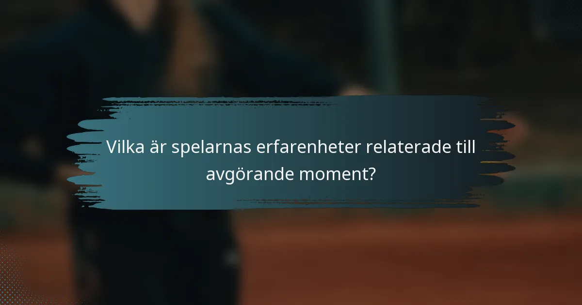 Vilka är spelarnas erfarenheter relaterade till avgörande moment?