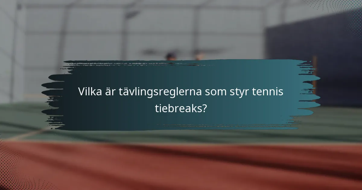 Vilka är tävlingsreglerna som styr tennis tiebreaks?