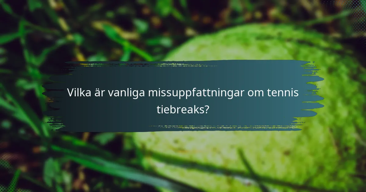 Vilka är vanliga missuppfattningar om tennis tiebreaks?