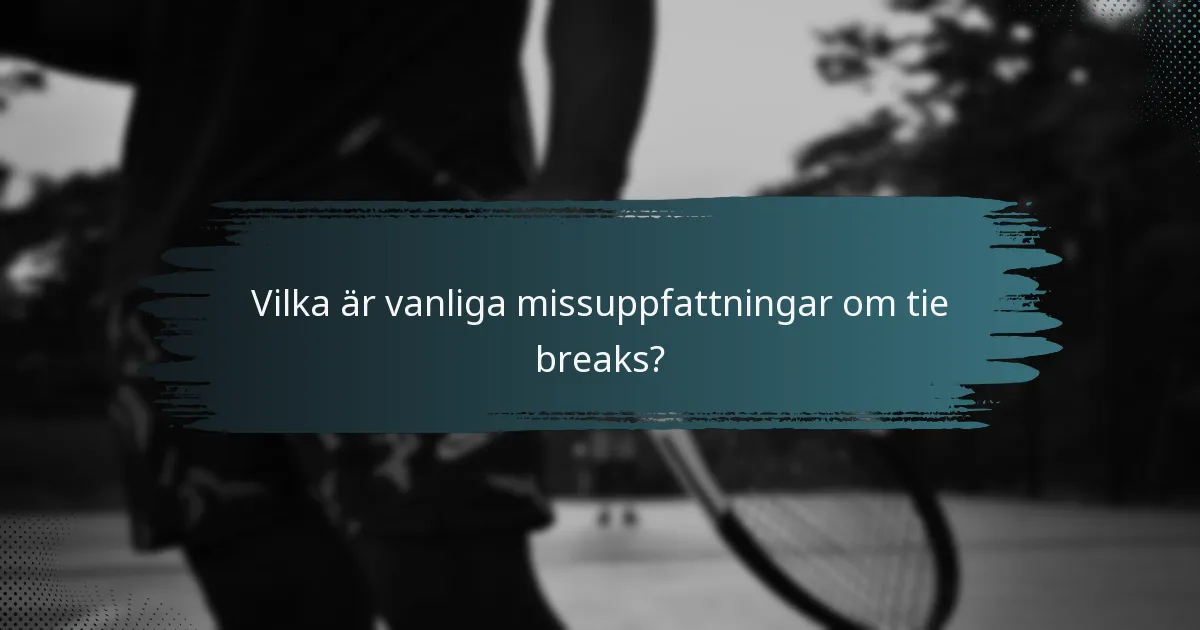 Vilka är vanliga missuppfattningar om tie breaks?
