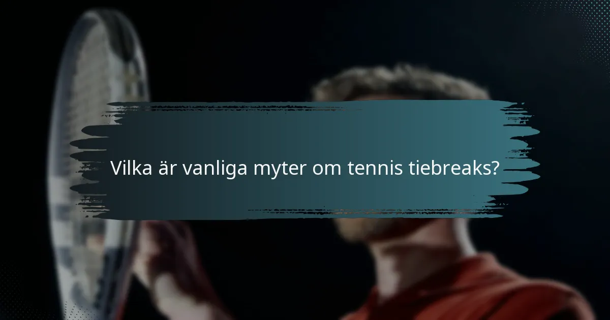 Vilka är vanliga myter om tennis tiebreaks?