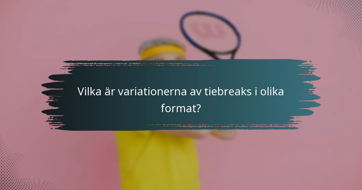 Vilka är variationerna av tiebreaks i olika format?