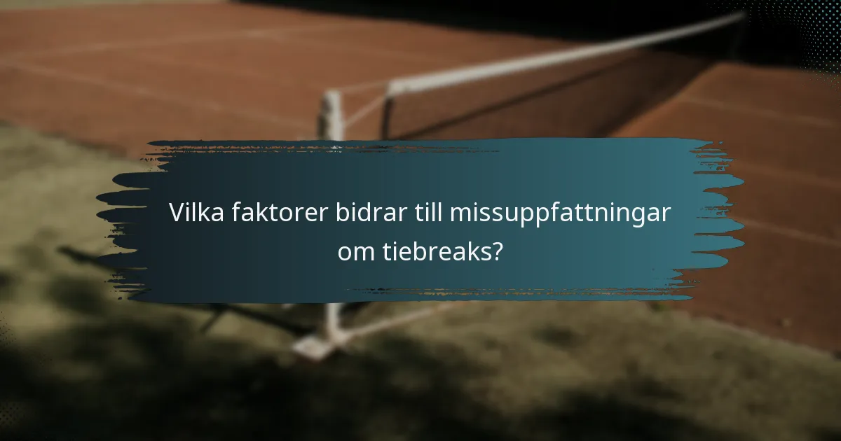 Vilka faktorer bidrar till missuppfattningar om tiebreaks?