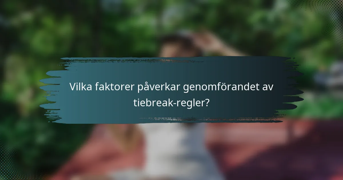 Vilka faktorer påverkar genomförandet av tiebreak-regler?