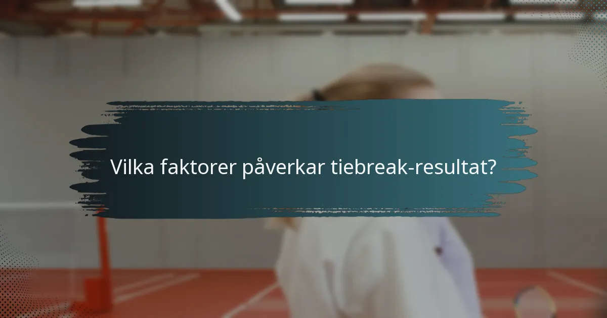 Vilka faktorer påverkar tiebreak-resultat?