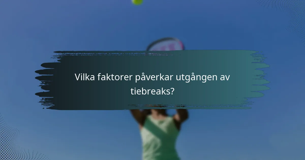 Vilka faktorer påverkar utgången av tiebreaks?