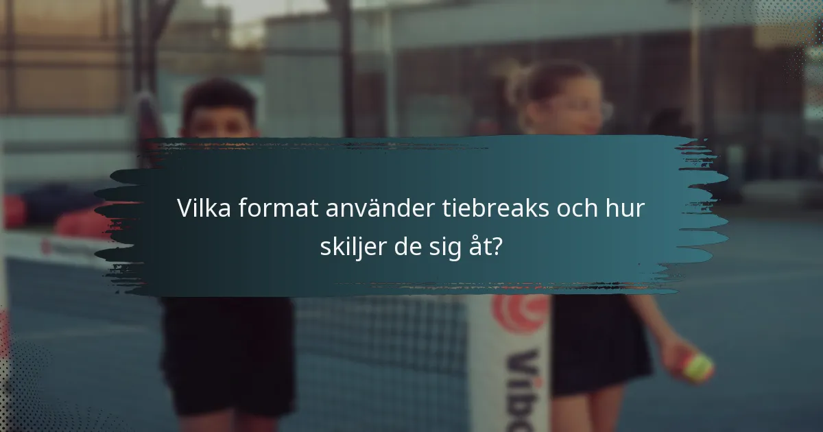 Vilka format använder tiebreaks och hur skiljer de sig åt?