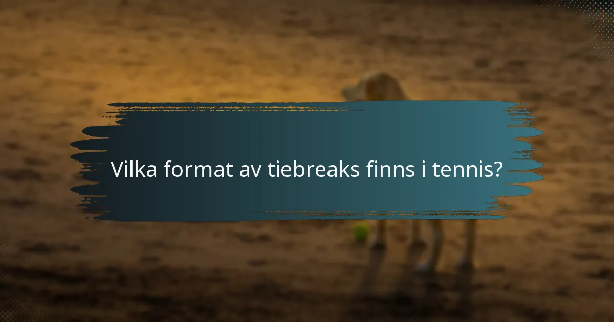 Vilka format av tiebreaks finns i tennis?