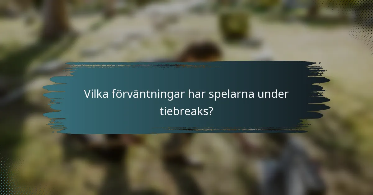 Vilka förväntningar har spelarna under tiebreaks?