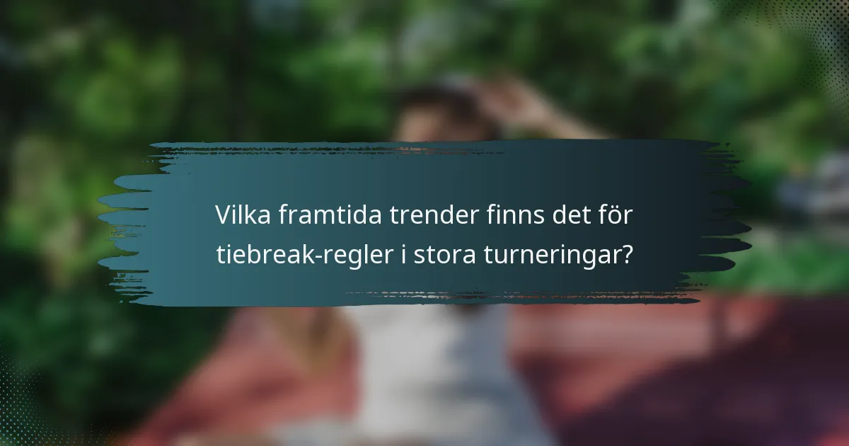 Vilka framtida trender finns det för tiebreak-regler i stora turneringar?
