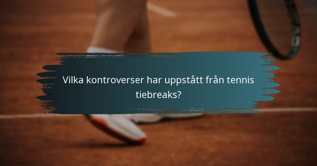 Vilka kontroverser har uppstått från tennis tiebreaks?