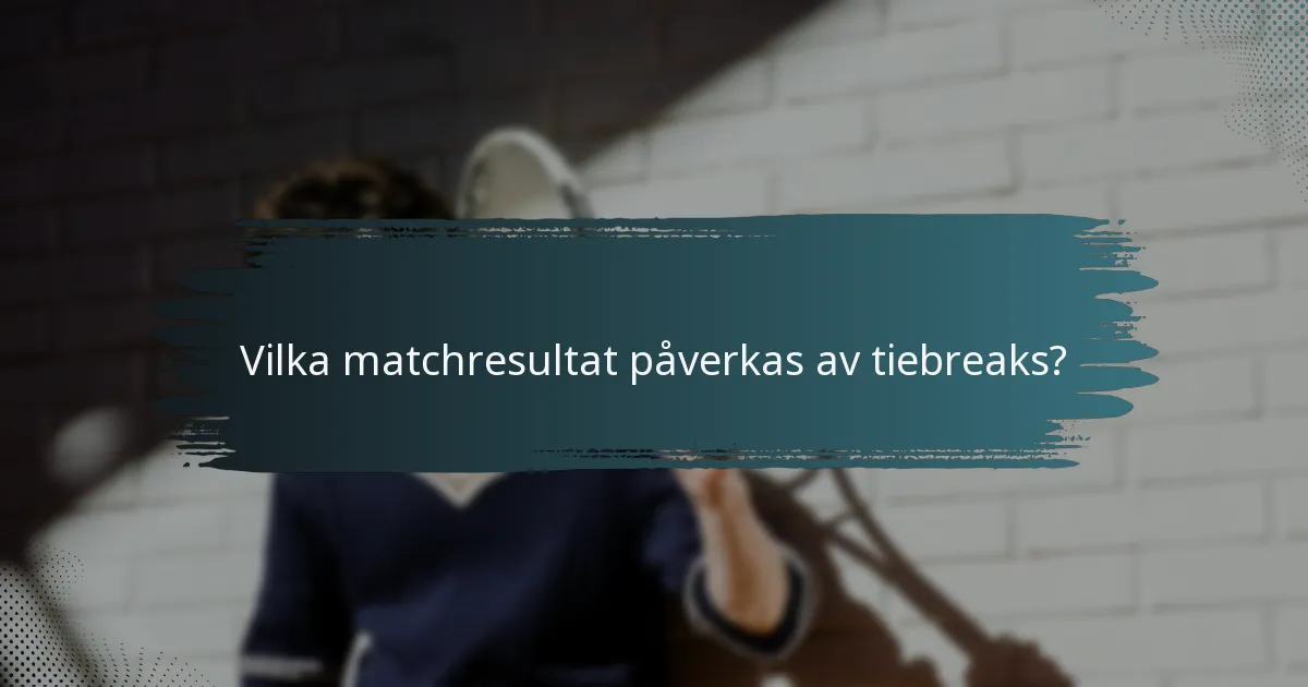 Vilka matchresultat påverkas av tiebreaks?