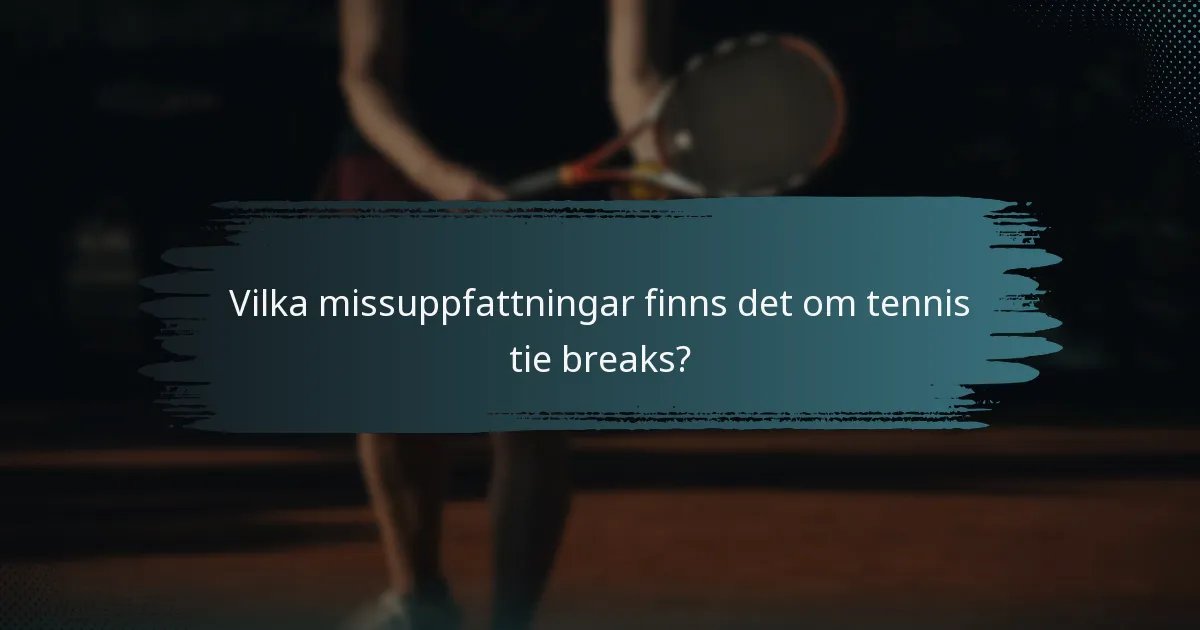 Vilka missuppfattningar finns det om tennis tie breaks?