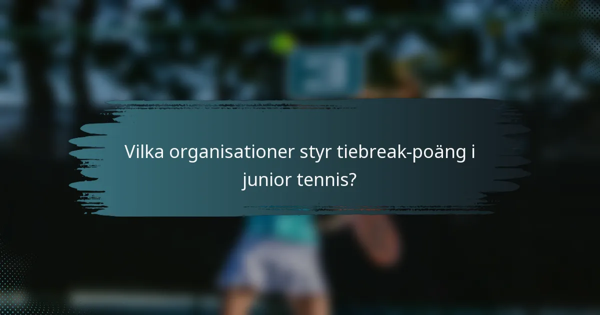 Vilka organisationer styr tiebreak-poäng i junior tennis?