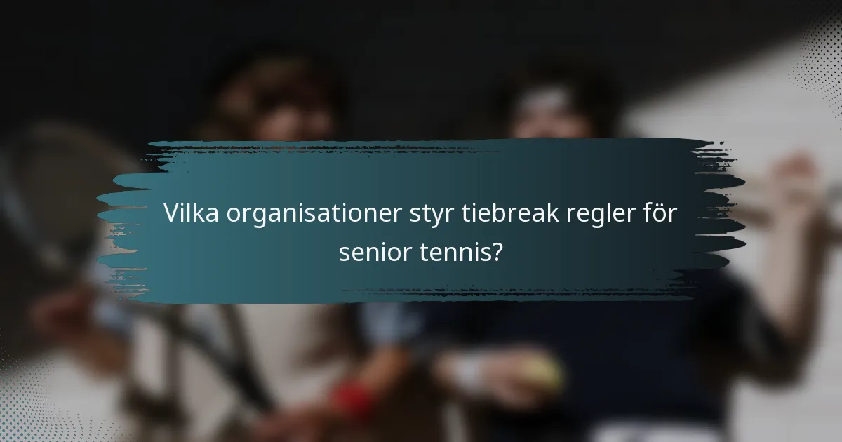 Vilka organisationer styr tiebreak regler för senior tennis?
