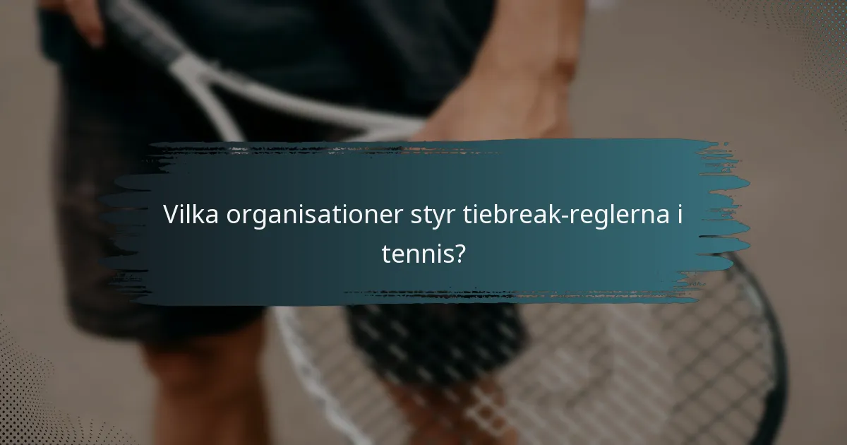 Vilka organisationer styr tiebreak-reglerna i tennis?
