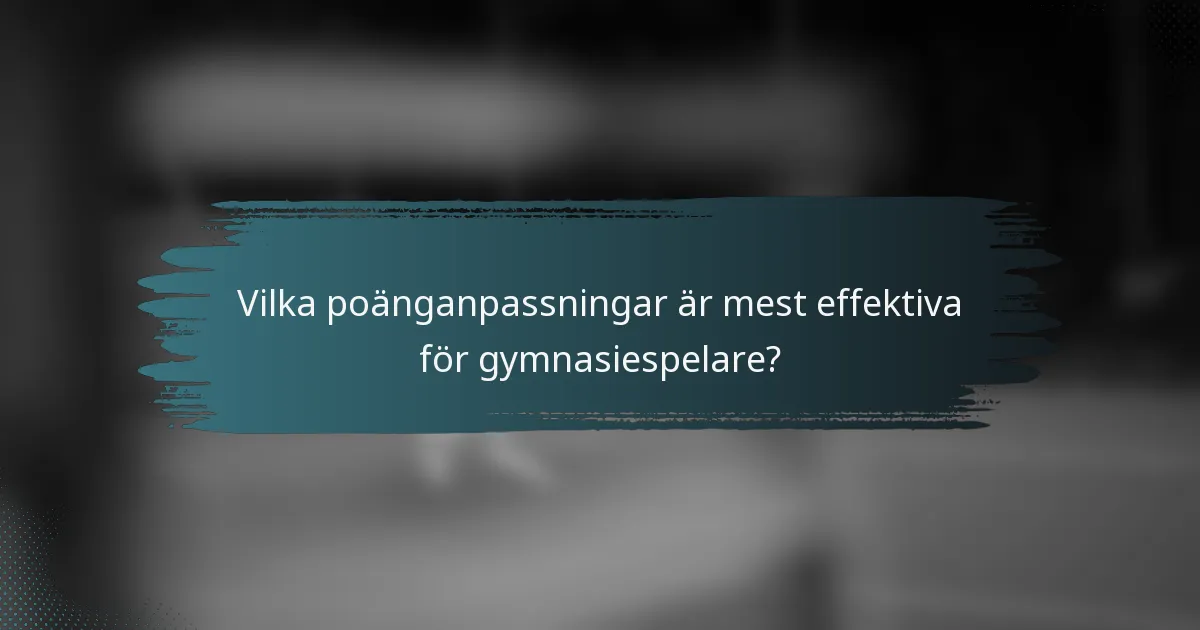 Vilka poänganpassningar är mest effektiva för gymnasiespelare?