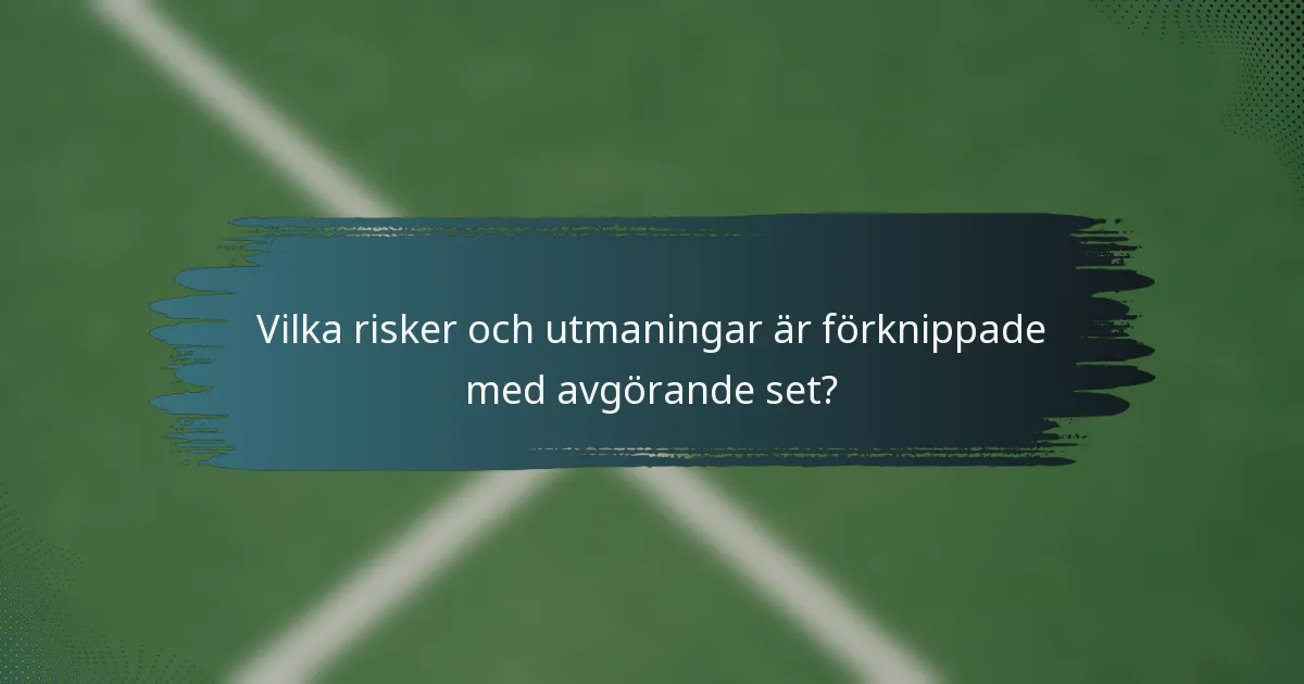 Vilka risker och utmaningar är förknippade med avgörande set?