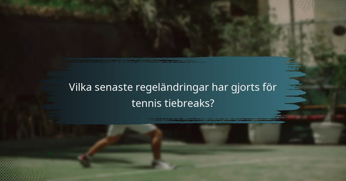 Vilka senaste regeländringar har gjorts för tennis tiebreaks?