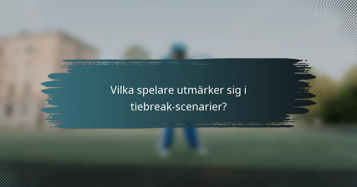 Vilka spelare utmärker sig i tiebreak-scenarier?