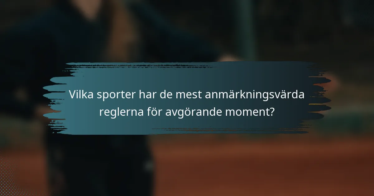 Vilka sporter har de mest anmärkningsvärda reglerna för avgörande moment?