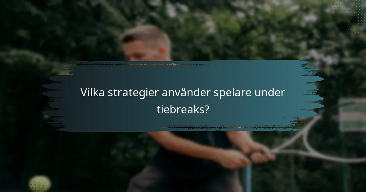 Vilka strategier använder spelare under tiebreaks?