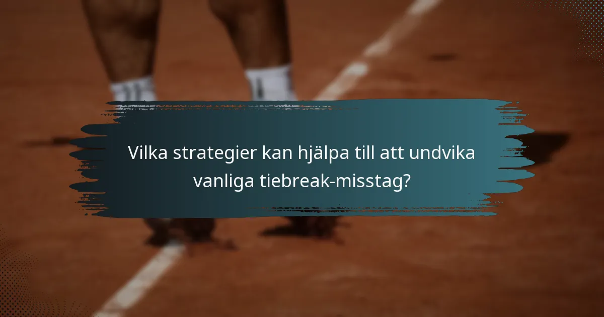 Vilka strategier kan hjälpa till att undvika vanliga tiebreak-misstag?