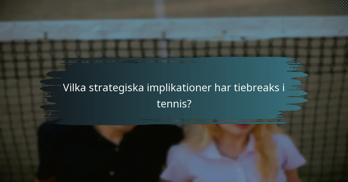 Vilka strategiska implikationer har tiebreaks i tennis?
