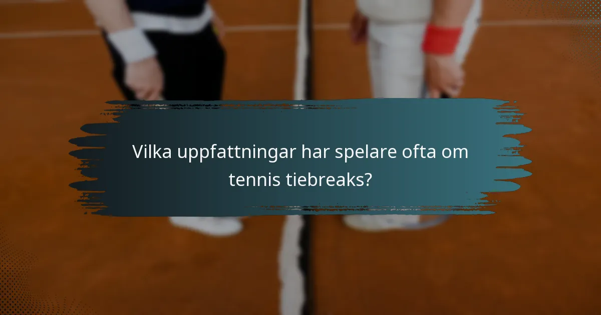 Vilka uppfattningar har spelare ofta om tennis tiebreaks?