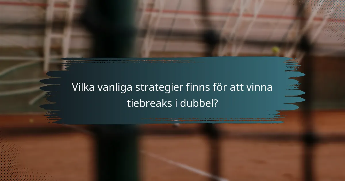 Vilka vanliga strategier finns för att vinna tiebreaks i dubbel?