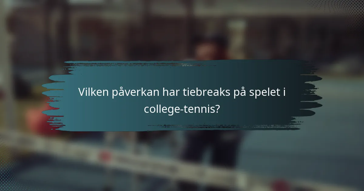 Vilken påverkan har tiebreaks på spelet i college-tennis?